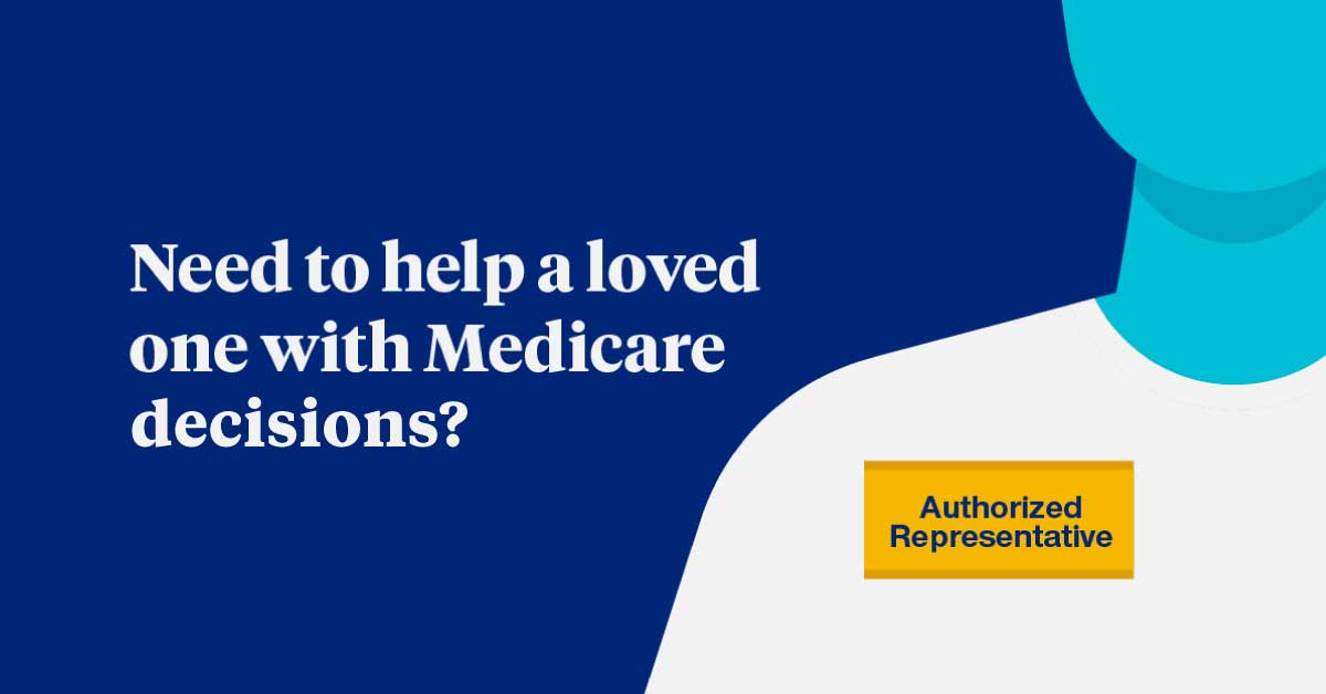 Need to help a loved one with Medicare decisions? An Authorized Representative can help