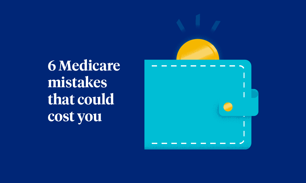 6 Medicare mistakes that could cost you